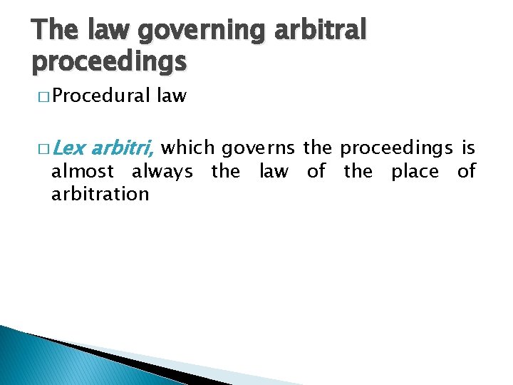The law governing arbitral proceedings � Procedural � Lex law arbitri, which governs the
