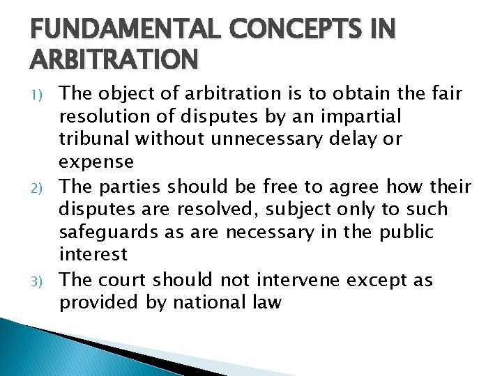 FUNDAMENTAL CONCEPTS IN ARBITRATION 1) 2) 3) The object of arbitration is to obtain