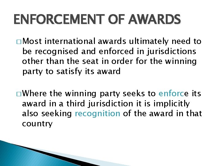 ENFORCEMENT OF AWARDS � Most international awards ultimately need to be recognised and enforced