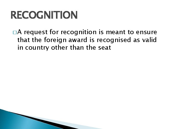 RECOGNITION �A request for recognition is meant to ensure that the foreign award is