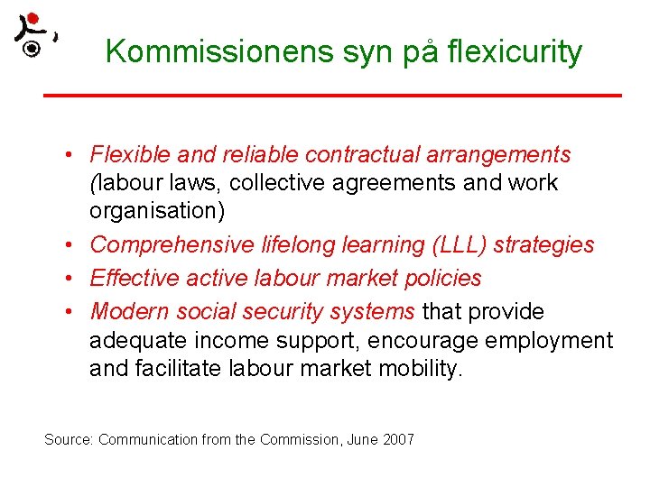 Kommissionens syn på flexicurity • Flexible and reliable contractual arrangements (labour laws, collective agreements
