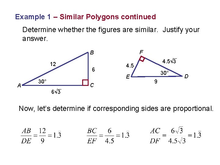 Example 1 – Similar Polygons continued Determine whether the figures are similar. Justify your Example 1 – Similar Polygons continued Determine whether the figures are similar. Justify your