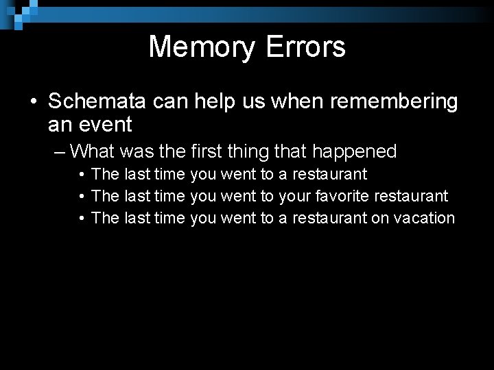Memory Errors • Schemata can help us when remembering an event – What was