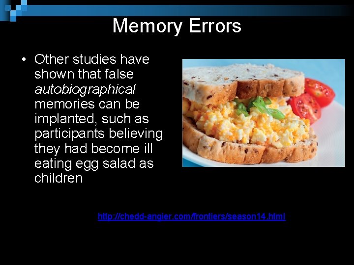 Memory Errors • Other studies have shown that false autobiographical memories can be implanted,