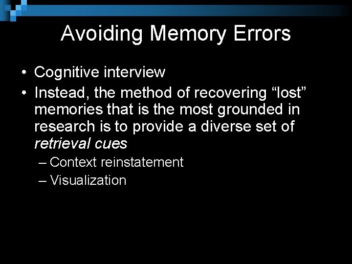 Avoiding Memory Errors • Cognitive interview • Instead, the method of recovering “lost” memories