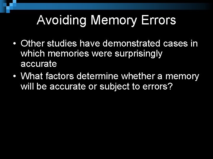 Avoiding Memory Errors • Other studies have demonstrated cases in which memories were surprisingly