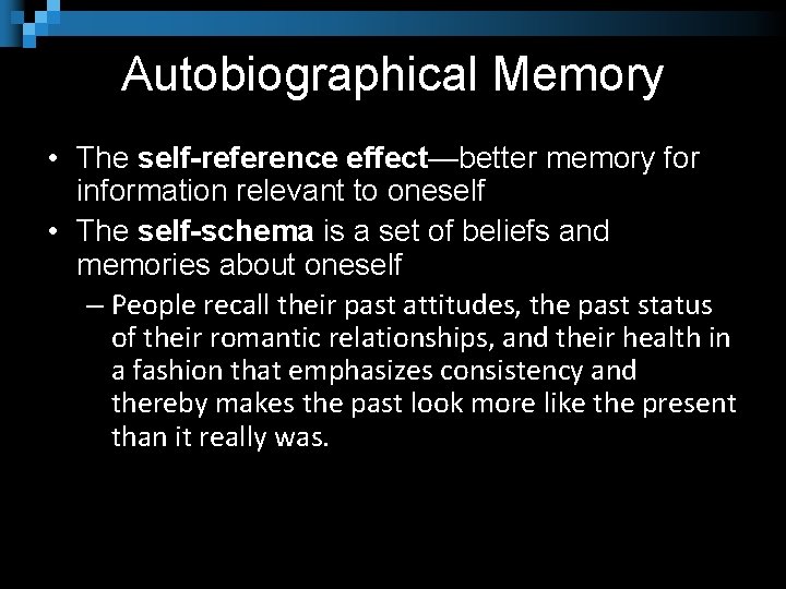 Autobiographical Memory • The self-reference effect—better memory for information relevant to oneself • The