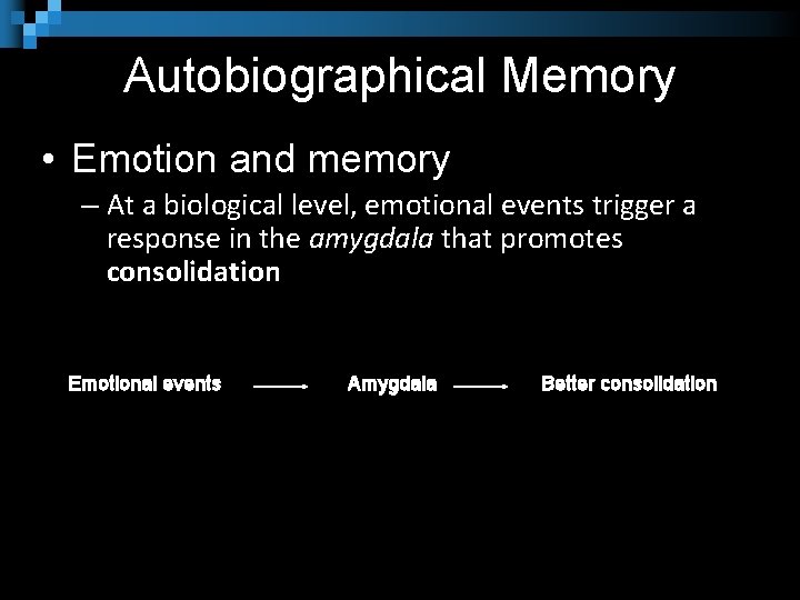 Autobiographical Memory • Emotion and memory – At a biological level, emotional events trigger