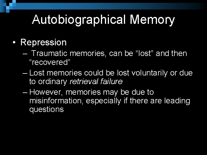 Autobiographical Memory • Repression – Traumatic memories, can be “lost” and then “recovered” –