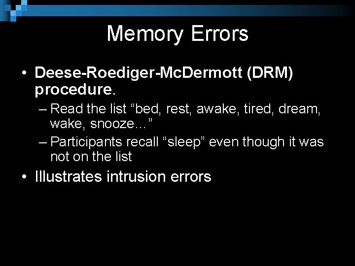 Memory Errors • Deese-Roediger-Mc. Dermott (DRM) procedure. – Read the list “bed, rest, awake,