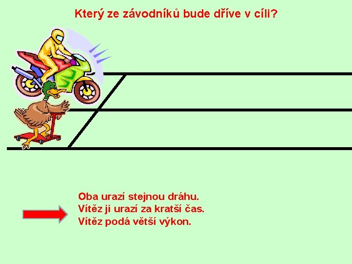 Který ze závodníků bude dříve v cíli? Oba urazí stejnou dráhu. Vítěz ji urazí