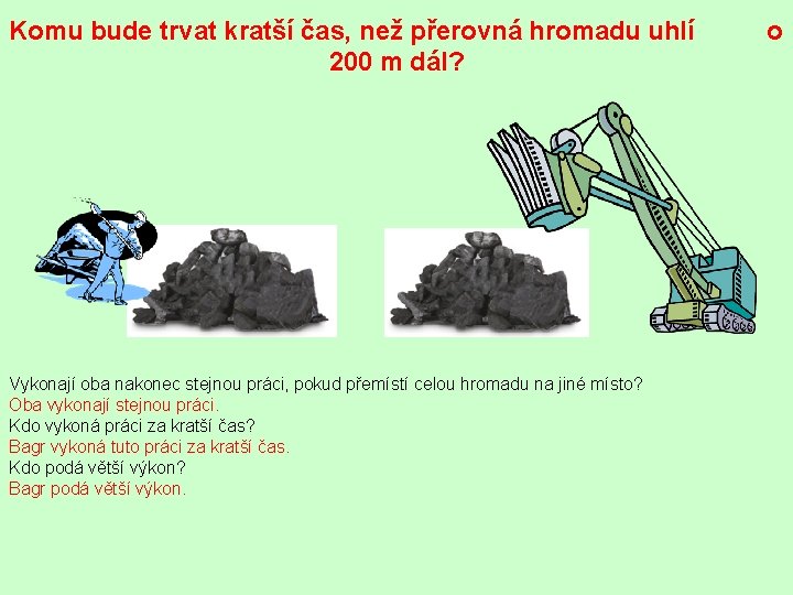 Komu bude trvat kratší čas, než přerovná hromadu uhlí 200 m dál? Vykonají oba