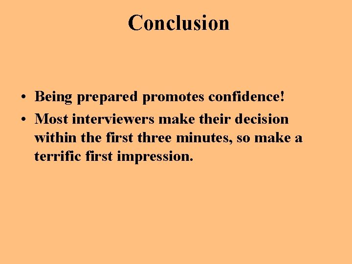 Conclusion • Being prepared promotes confidence! • Most interviewers make their decision within the