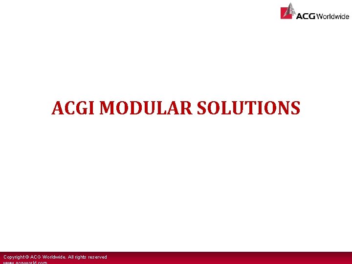 ACGI MODULAR SOLUTIONS Copyright © ACG Worldwide. All rights reserved 