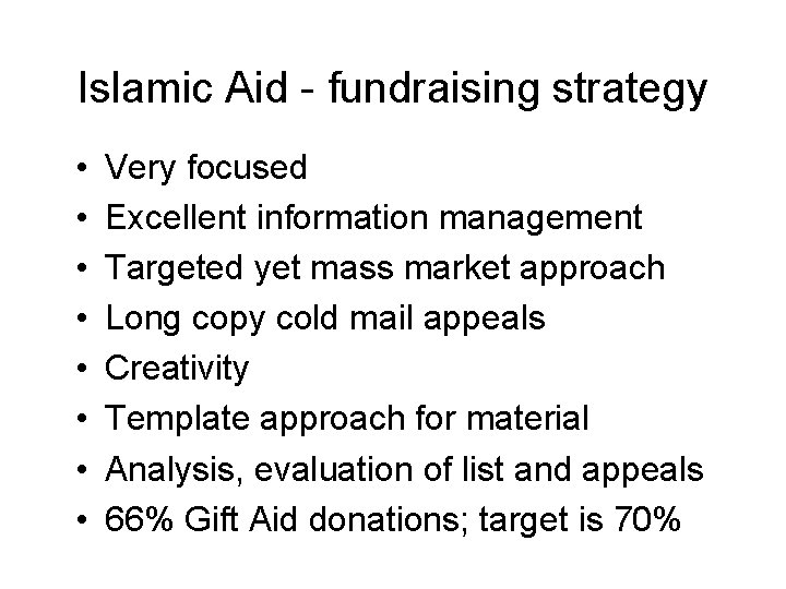 Islamic Aid - fundraising strategy • • Very focused Excellent information management Targeted yet