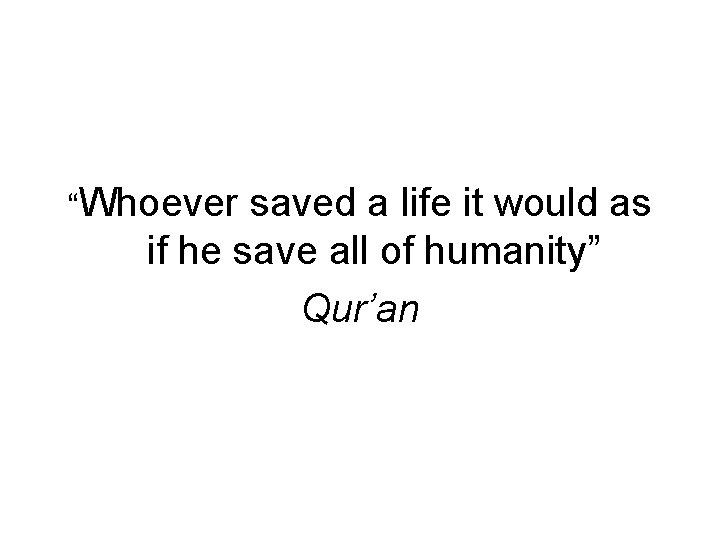 “Whoever saved a life it would as if he save all of humanity” Qur’an