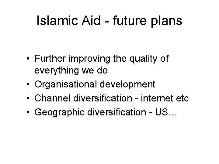 Islamic Aid - future plans • Further improving the quality of everything we do