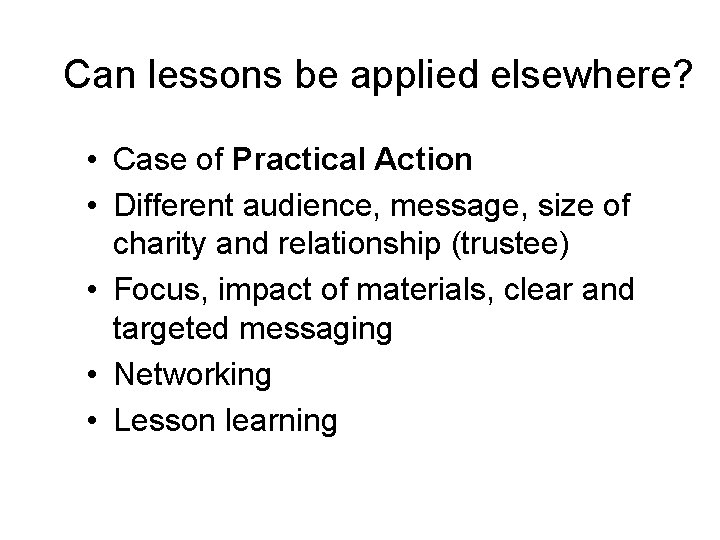 Can lessons be applied elsewhere? • Case of Practical Action • Different audience, message,