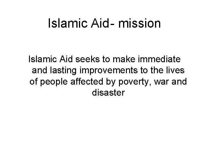 Islamic Aid- mission Islamic Aid seeks to make immediate and lasting improvements to the