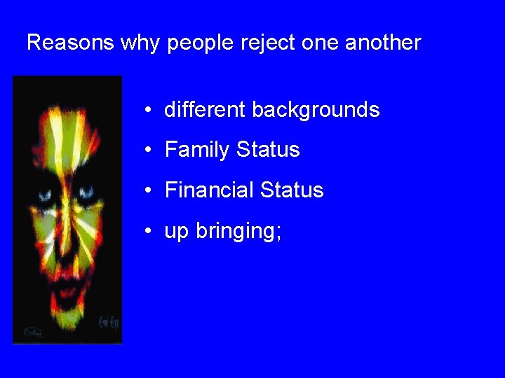 Reasons why people reject one another • different backgrounds • Family Status • Financial