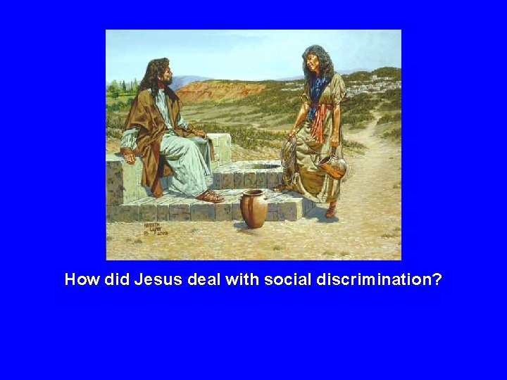 How did Jesus deal with social discrimination? 