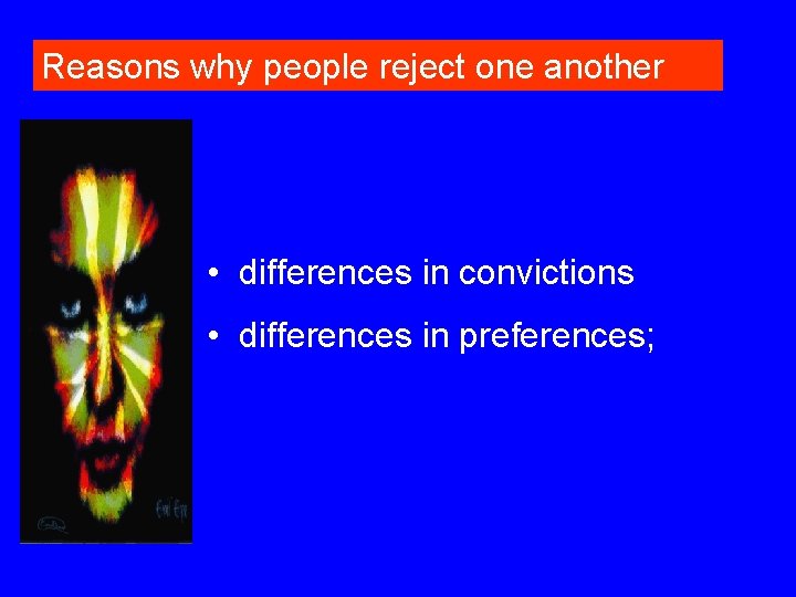 Reasons why people reject one another • differences in convictions • differences in preferences;