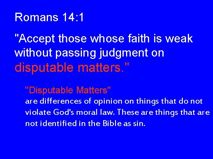 Romans 14: 1 "Accept those whose faith is weak without passing judgment on disputable