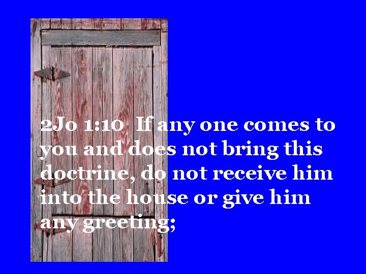 2 Jo 1: 10 If any one comes to you and does not bring