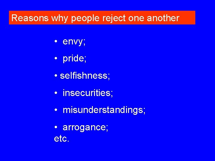 Reasons why people reject one another • envy; • pride; • selfishness; • insecurities;