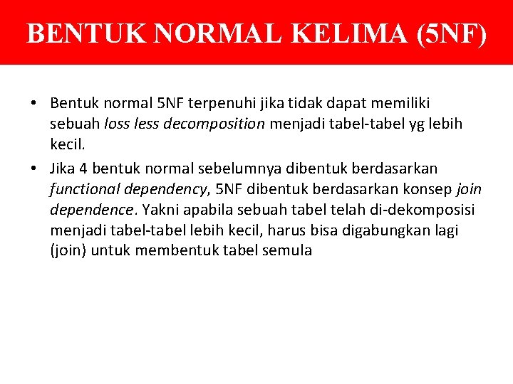 BENTUK NORMAL KELIMA (5 NF) • Bentuk normal 5 NF terpenuhi jika tidak dapat