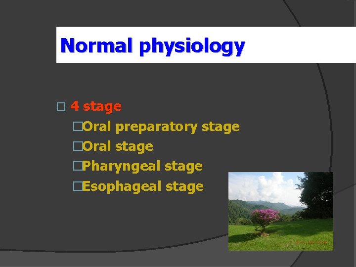 Normal physiology � 4 stage �Oral preparatory stage �Oral stage �Pharyngeal stage �Esophageal stage