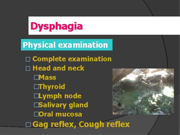 Dysphagia Physical examination Complete examination � Head and neck �Mass �Thyroid �Lymph node �Salivary