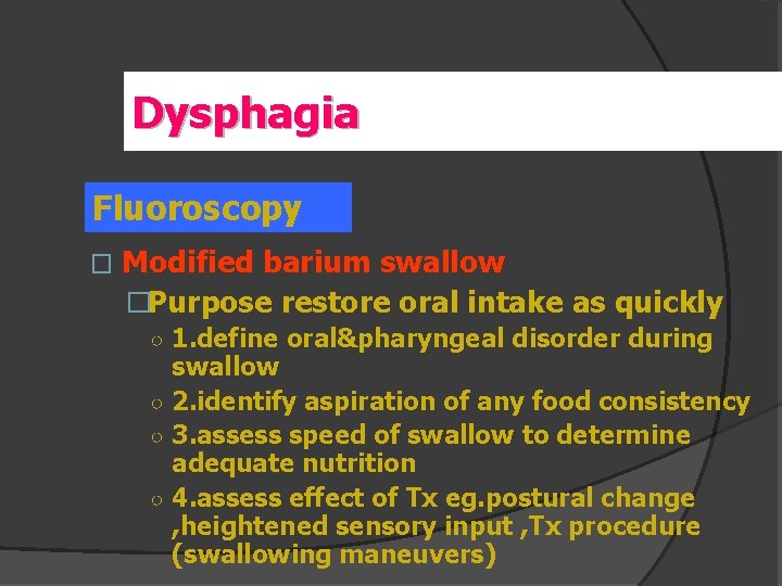 Dysphagia Fluoroscopy � Modified barium swallow �Purpose restore oral intake as quickly ○ 1.