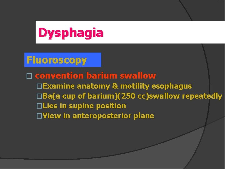 Dysphagia Fluoroscopy � convention barium swallow �Examine anatomy & motility esophagus �Ba(a cup of