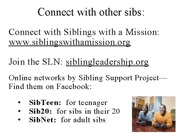 Connect with other sibs: Connect with Siblings with a Mission: www. siblingswithamission. org Join