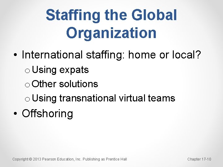 Staffing the Global Organization • International staffing: home or local? o Using expats o