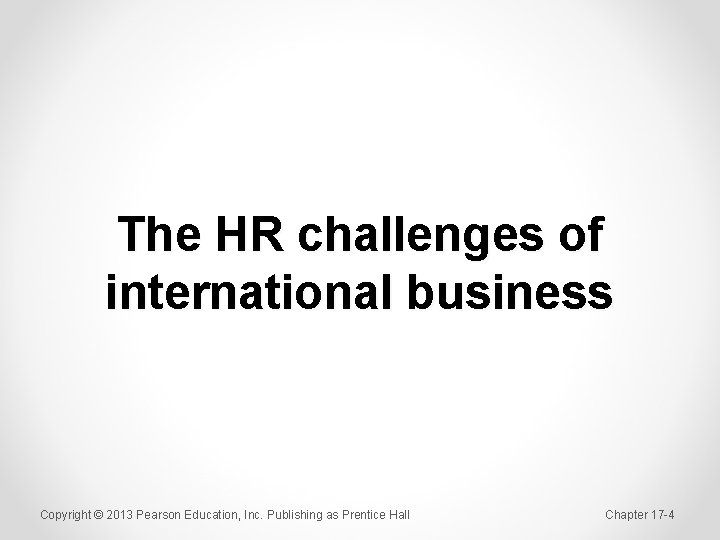 The HR challenges of international business Copyright © 2013 Pearson Education, Inc. Publishing as