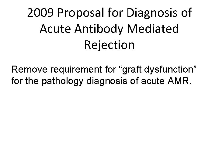 2009 Proposal for Diagnosis of Acute Antibody Mediated Rejection Remove requirement for “graft dysfunction”
