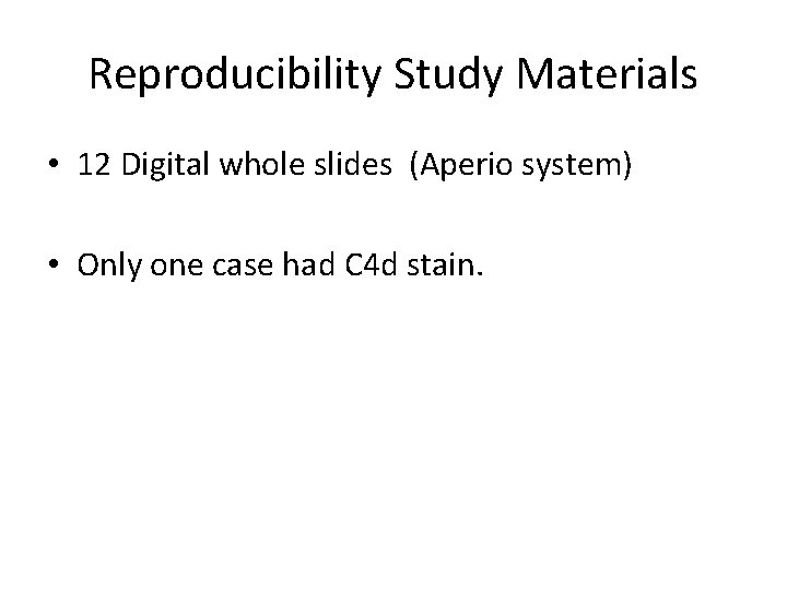Reproducibility Study Materials • 12 Digital whole slides (Aperio system) • Only one case