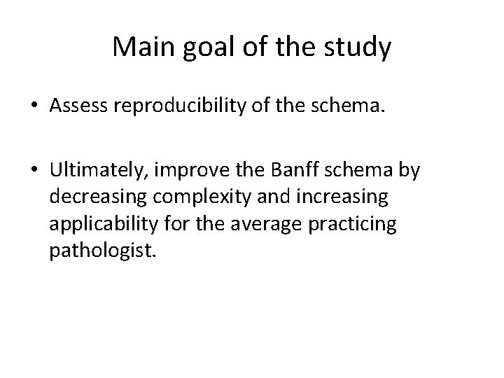 Main goal of the study • Assess reproducibility of the schema. • Ultimately, improve