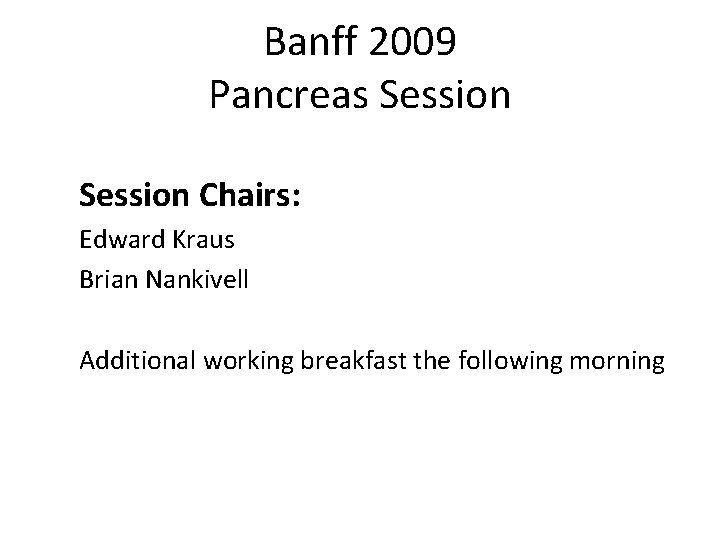 Banff 2009 Pancreas Session Chairs: Edward Kraus Brian Nankivell Additional working breakfast the following