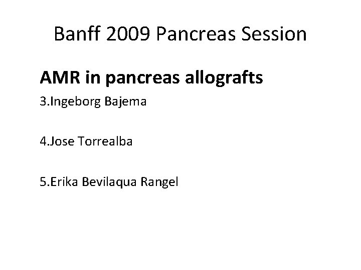 Banff 2009 Pancreas Session AMR in pancreas allografts 3. Ingeborg Bajema 4. Jose Torrealba