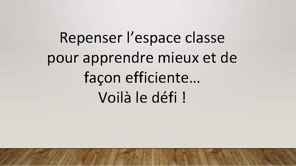 Repenser l’espace classe pour apprendre mieux et de façon efficiente… Voilà le défi !