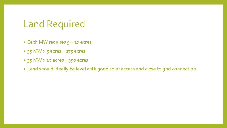 Land Required • Each MW requires 5 – 10 acres • 35 MW x