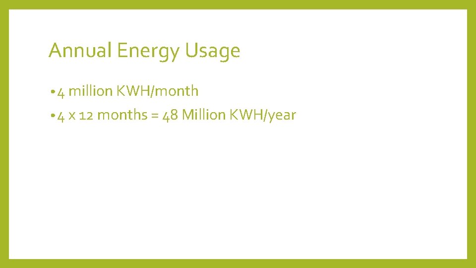 Annual Energy Usage • 4 million KWH/month • 4 x 12 months = 48