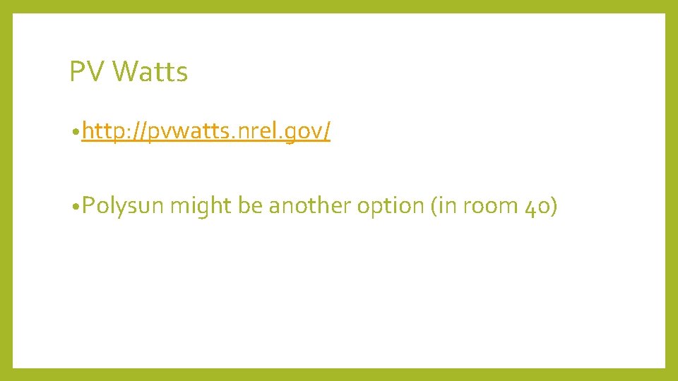 PV Watts • http: //pvwatts. nrel. gov/ • Polysun might be another option (in