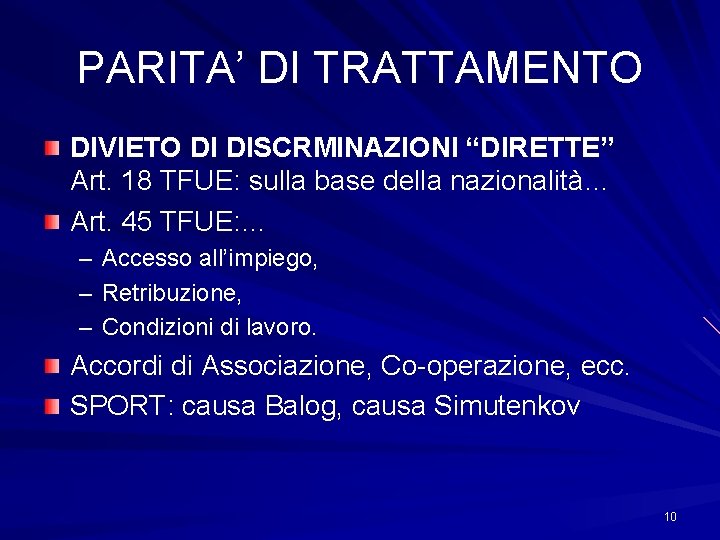 PARITA’ DI TRATTAMENTO DIVIETO DI DISCRMINAZIONI “DIRETTE” Art. 18 TFUE: sulla base della nazionalità…