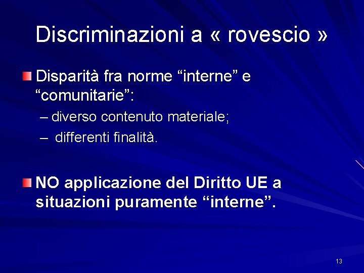 Discriminazioni a « rovescio » Disparità fra norme “interne” e “comunitarie”: – diverso contenuto