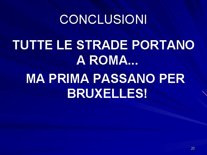 CONCLUSIONI TUTTE LE STRADE PORTANO A ROMA. . . MA PRIMA PASSANO PER BRUXELLES!