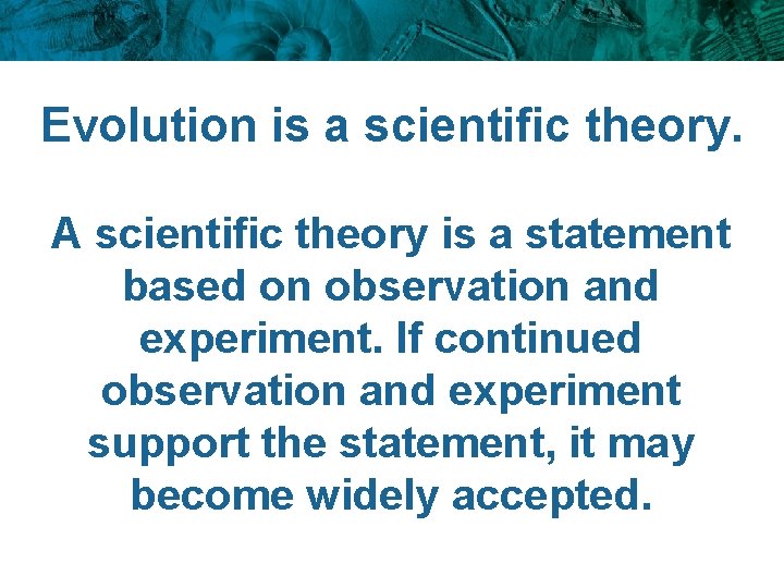 Evolution is a scientific theory. A scientific theory is a statement based on observation